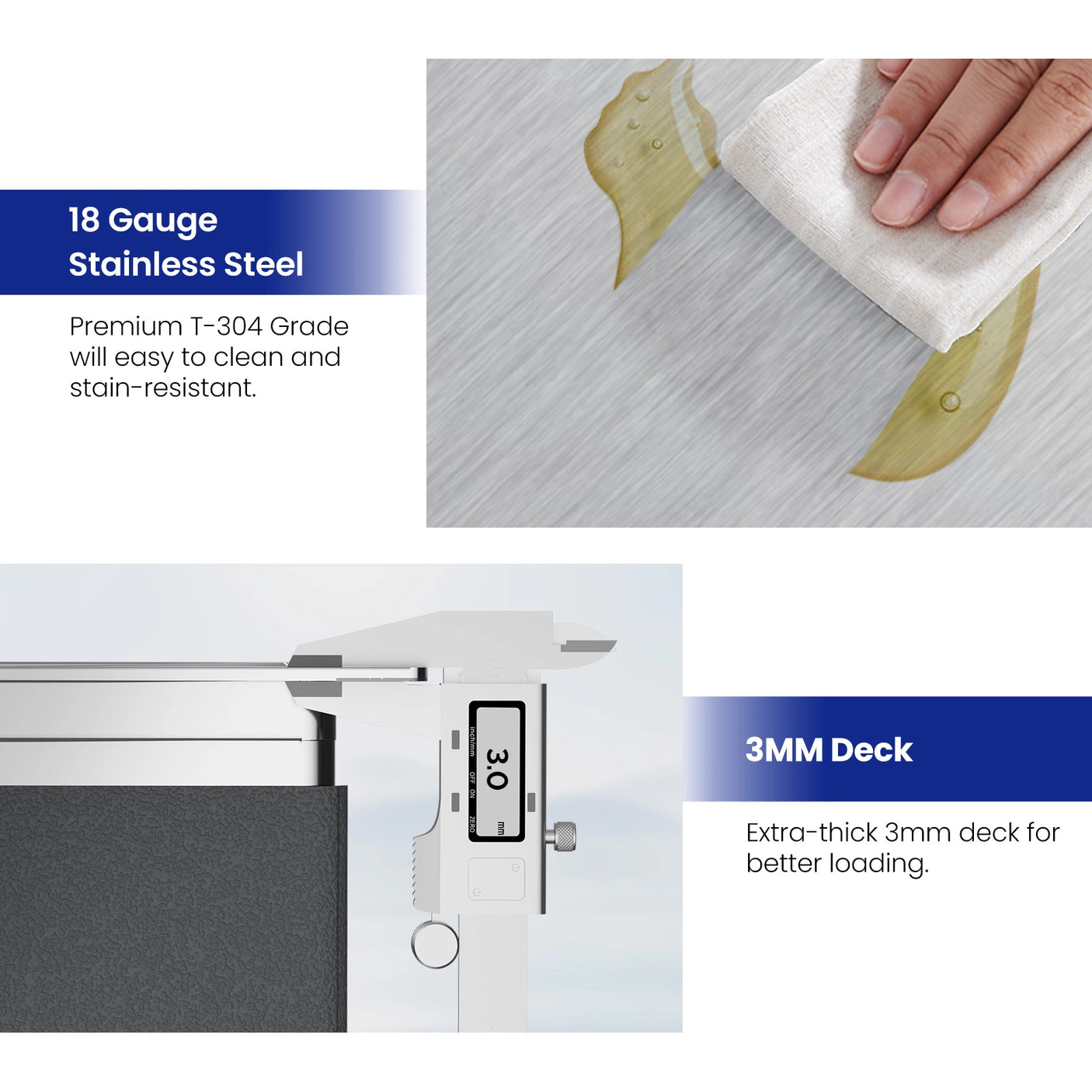 Premium T-304 Grade will be easy to clean and stain-resistant. Extra-thick 3mm deck for better loading.