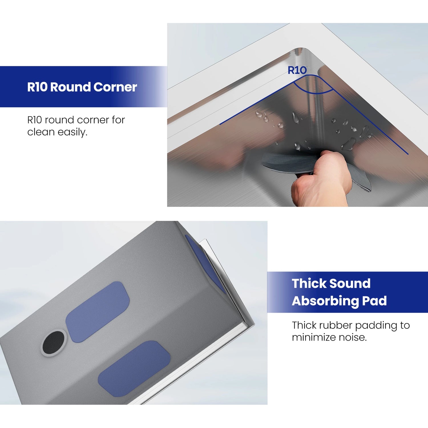 R10 Round Corner:
Description: The R10 round corner design makes it easy to clean.
Thick Sound-absorbing Pad:
Description: Features thick rubber padding to minimize noise.
These features highlight the kitchen sink's design convenience and practicality, aimed at enhancing user experience.